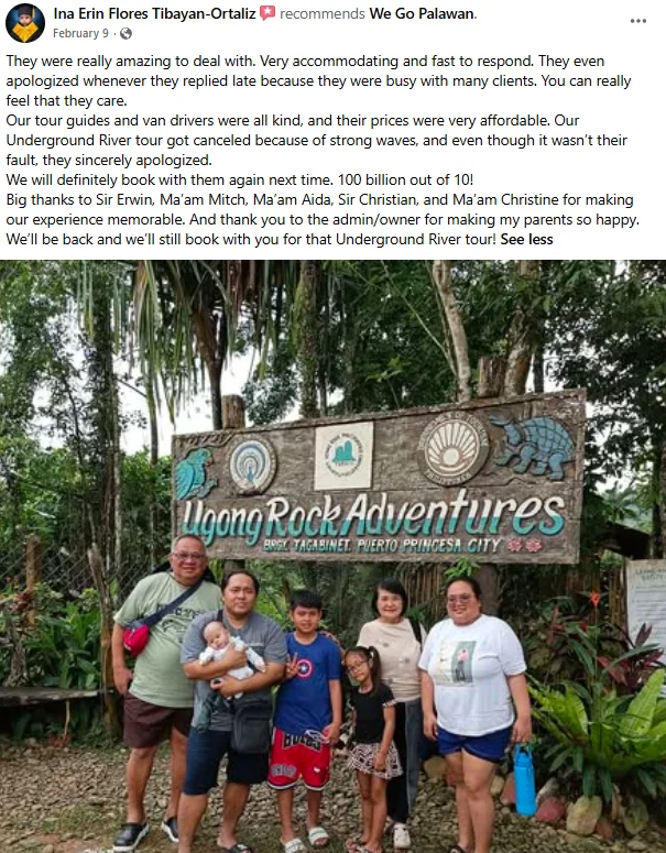 Facebook review from Ina Erin Flores Tibayan-Ortaliz, recommending We Go Palawan: "They were really amazing to deal with. Very accommodating and fast to respond. They even apologized whenever they replied late because they were busy with many clients. You can really feel that they care. Our tour guides and van drivers were all kind, and their prices were very affordable. Our Underground River tour got canceled because of strong waves, and even though it wasn't their fault, they sincerely apologized. We will definitely book with them again next time. 100 billion out of 10! Big thanks to Sir Erwin, Ma'am Mitch, Ma'am Aida, Sir Christian, and Ma'am Christine for making our experience memorable. And thank you to the admin/owner for making my parents so happy. We'll be back and we'll still book with you for that Underground River tour!" Attached photo shows the extended family posing in front of the Ugong Rock Adventures sign.